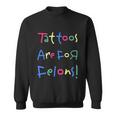 Tattoos Are For Felons Sweatshirt