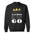 The Nachos Are Calling And I Must Go Sweatshirt
