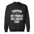 Tomorrow Isnt Promised Cuss Them Out Today Funny Cool Gift Sweatshirt