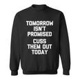 Tomorrow Isnt Promised Cuss Them Out Today Great Gift Funny Gift Sweatshirt