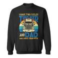 Trucker Trucker And Dad Quote Semi Truck Driver Mechanic Funny_ V5 Sweatshirt