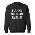 Youre Killin Me Smalls Tshirt Sweatshirt