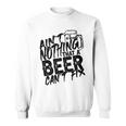 Aint Nothing That A Beer Cant Fix  V7 Sweatshirt