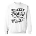 Aint No Family Like The One We Got Funny Family Sweatshirt
