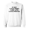 If Only Closed Minds Came With Closed Mouths Sweatshirt