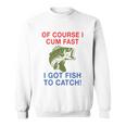 Of Course I Cum Fast I Got Fish To Catch Tshirt Sweatshirt