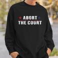 Abort The Court Shirt Scotus Reproductive Rights Feminist Sweatshirt Gifts for Him