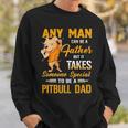 Any Man Can Be A Father But It Takes Someone Special To Be A Pitbull Dad Sweatshirt Gifts for Him