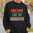 Awesome Like My Daughter Funny Fathers Day Great Gift Sweatshirt Gifts for Him
