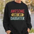 Awesome Like My Daughter Funny For Fathers Day Meaningful Gift Sweatshirt Gifts for Him