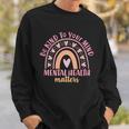 Be Kind To Your Mind Mental Health Matters Patten Rainbow Sweatshirt Gifts for Him