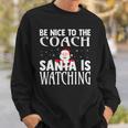 Be Nice To The Coach Santa Is Watching Funny Christmas Sweatshirt Gifts for Him