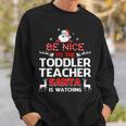 Be Nice To The Toddler Teacher Santa Is Watching Sweatshirt Gifts for Him