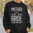 Bride Mother Of The Bride I Loved Her First Mother Of Bride Sweatshirt Gifts for Him