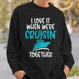 CruiseI Love It When We Are Cruising Together   Sweatshirt Gifts for Him