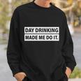 Day Drinking Made Me Do It Funny Drunk Sweatshirt Gifts for Him