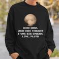 Dear Nasa Your Mom Though I Was Big Enough Love Pluto Tshirt Sweatshirt Gifts for Him