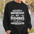 Education Is Important But Fishing Is Importanter Sweatshirt Gifts for Him