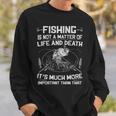 Fishing - Not A Matter Of Life Or Death Sweatshirt Gifts for Him