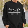 Free-Ish Since Sweatshirt Gifts for Him