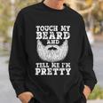 Funny Beard Gift For Men Touch My Beard And Tell Me Im Pretty Gift Sweatshirt Gifts for Him