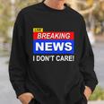 Funny Breaking News I Dont Care Sarcasm Sarcastic Humor Sweatshirt Gifts for Him