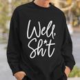 Funny Gift For Womens Well Shit Funny Sarcastic Apparel For Life Gift Sweatshirt Gifts for Him