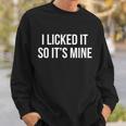 Funny - I Licked It So Its Mine Sweatshirt Gifts for Him