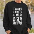 Funny Meme I Work Harder Than An Ugly Stripper Tshirt Sweatshirt Gifts for Him