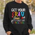 Get Your Cray On Its First Day Of Preschool Sweatshirt Gifts for Him