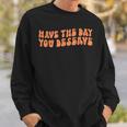 Have The Day You Deserve Saying Cool Motivational Quote Sweatshirt Gifts for Him