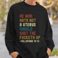 He Who Hath Not A Uterus Should Shut The Fucketh Up Sweatshirt Gifts for Him