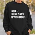 I Cant I Have Plans In The Garage Car Mechanic Design Print Gift Sweatshirt Gifts for Him