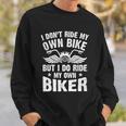I Dont Ride My Own Bike But I Do Ride My Own Biker Funny Great Gift Sweatshirt Gifts for Him