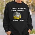 I Dont Want To Cook Anymore I Want To Die Funny Saying Sweatshirt Gifts for Him