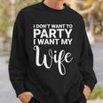 I Dont Want To Party I Want My Wife Funny Sweatshirt Gifts for Him