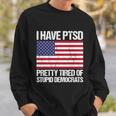 I Have Ptsd Pretty Tired Of Stupid Democrats V2 Sweatshirt Gifts for Him