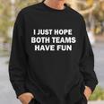 I Just Hope Both Teams Have Fun V2 Sweatshirt Gifts for Him