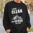 I Keep Clean & Scrub Sweatshirt Gifts for Him