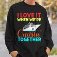 I Love It When We Are Cruising Together Men And Cruise Sweatshirt Gifts for Him