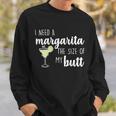 I Need A Margarita The Size Of My Butt Sweatshirt Gifts for Him