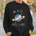 I Need More Space Space My Planet Space Universe Gift Sweatshirt Gifts for Him