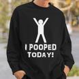 I Pooped Today Funny Humor V2 Sweatshirt Gifts for Him