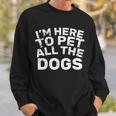 Im Here To Pet All The Dogs Sweatshirt Gifts for Him