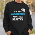 Im Not Vaccinated And Still Healthy Sweatshirt Gifts for Him