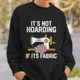 Its Not Hoarding If Its Fabric Funny Quilter Quilt Quilting Sweatshirt Gifts for Him