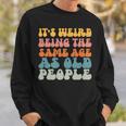 Its Weird Being The Same Age As Old People  Men Women Sweatshirt Graphic Print Unisex Gifts for Him