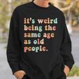 Its Weird Being The Same Age As Old People Retro Women Men Men Women Sweatshirt Graphic Print Unisex Gifts for Him