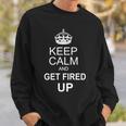 Keep Calm And Get Fired Up Sweatshirt Gifts for Him