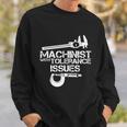 Machinist With Tolerance Issues Funny Machinist Funny Gift Sweatshirt Gifts for Him